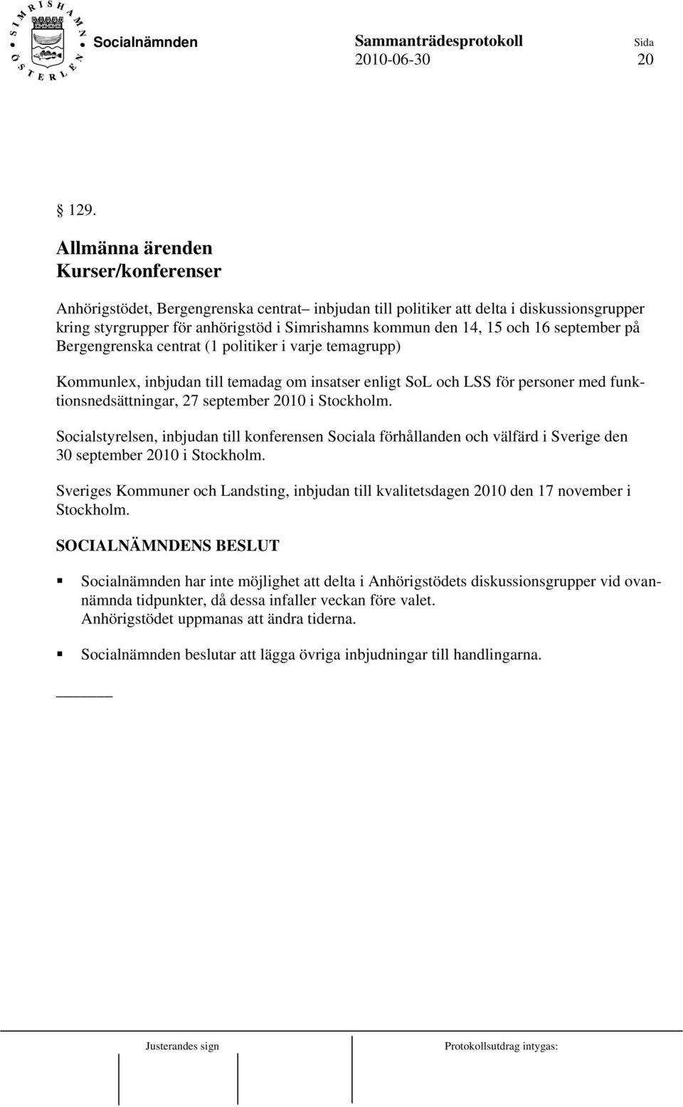 16 september på Bergengrenska centrat (1 politiker i varje temagrupp) Kommunlex, inbjudan till temadag om insatser enligt SoL och LSS för personer med funktionsnedsättningar, 27 september 2010 i