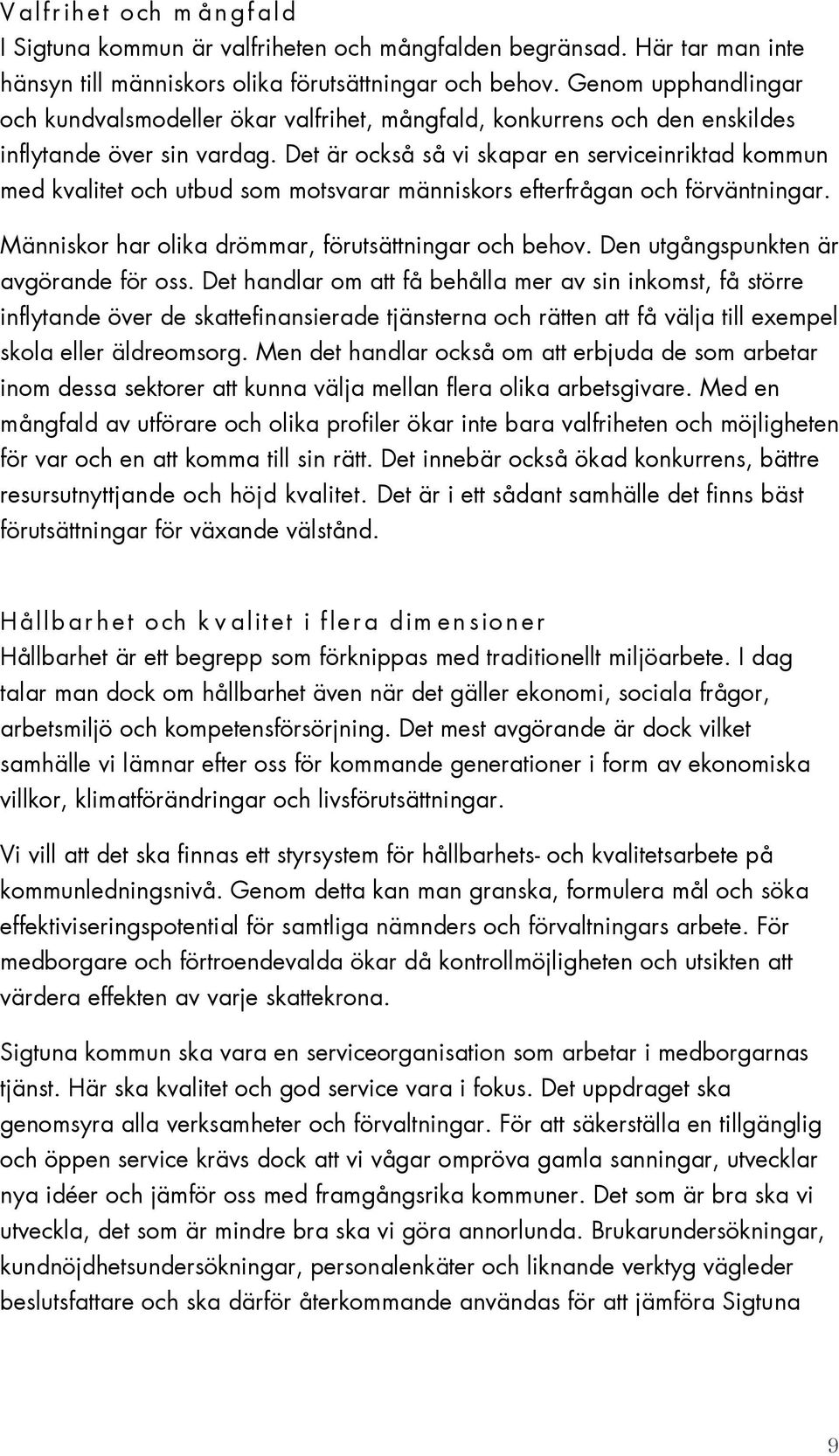 Det är också så vi skapar en serviceinriktad kommun med kvalitet och utbud som motsvarar människors efterfrågan och förväntningar. Människor har olika drömmar, förutsättningar och behov.