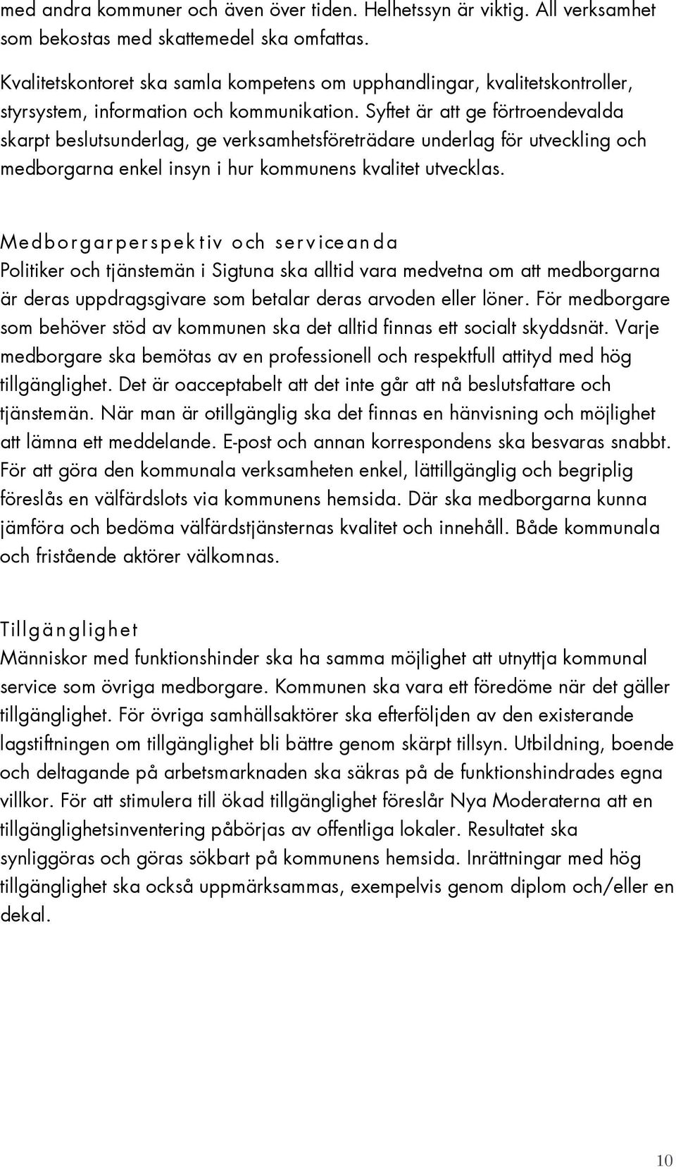 Syftet är att ge förtroendevalda skarpt beslutsunderlag, ge verksamhetsföreträdare underlag för utveckling och medborgarna enkel insyn i hur kommunens kvalitet utvecklas.