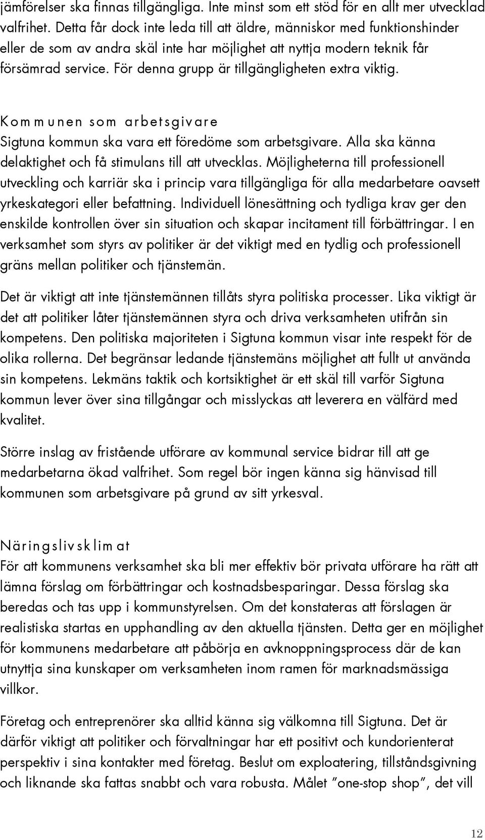 För denna grupp är tillgängligheten extra viktig. K om m u n en s om a r bet s giv are Sigtuna kommun ska vara ett föredöme som arbetsgivare.