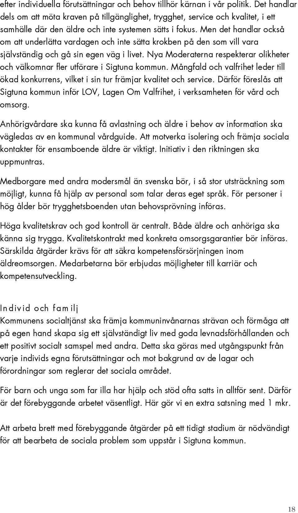 Men det handlar också om att underlätta vardagen och inte sätta krokben på den som vill vara självständig och gå sin egen väg i livet.