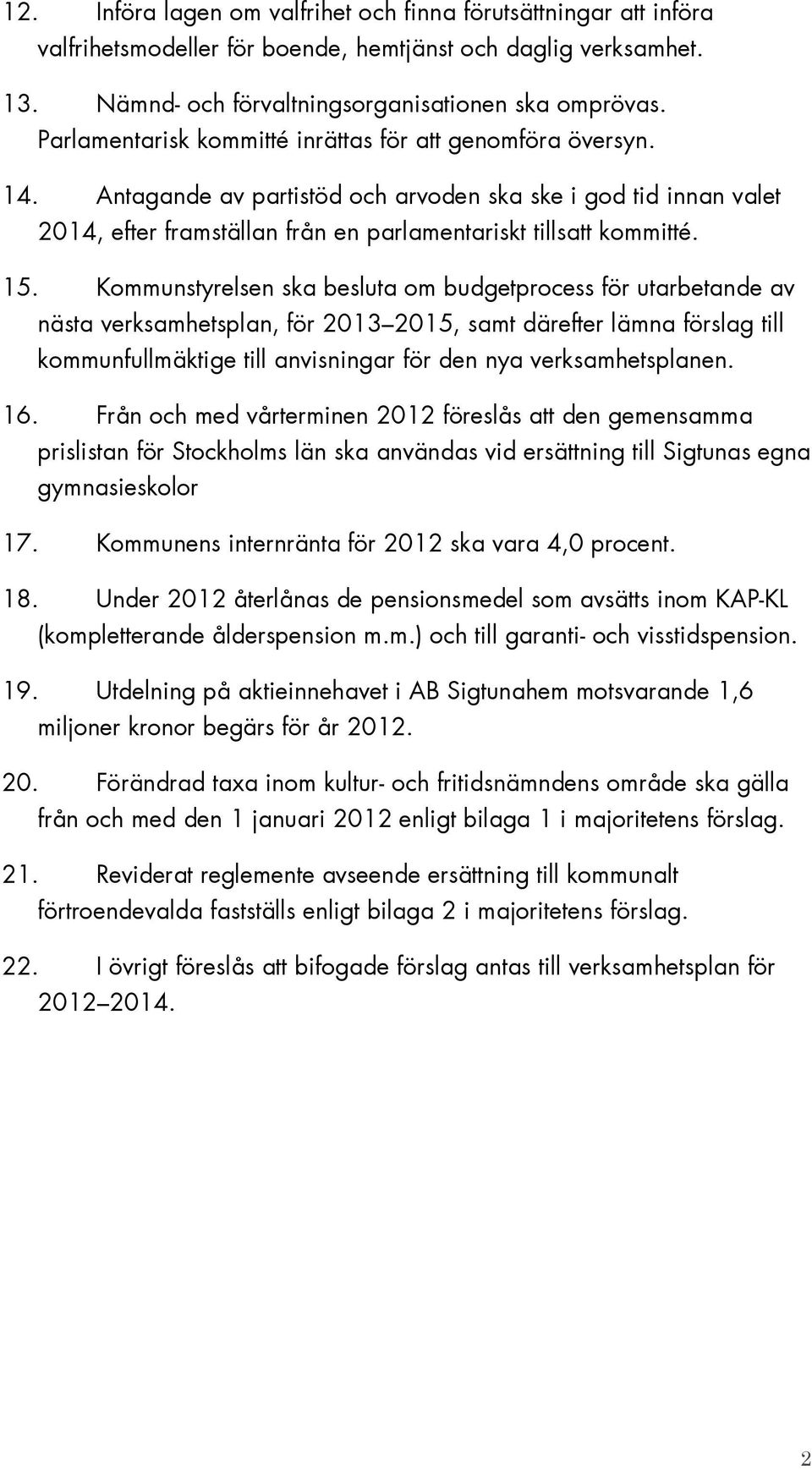 Kommunstyrelsen ska besluta om budgetprocess för utarbetande av nästa verksamhetsplan, för 2013 2015, samt därefter lämna förslag till kommunfullmäktige till anvisningar för den nya verksamhetsplanen.