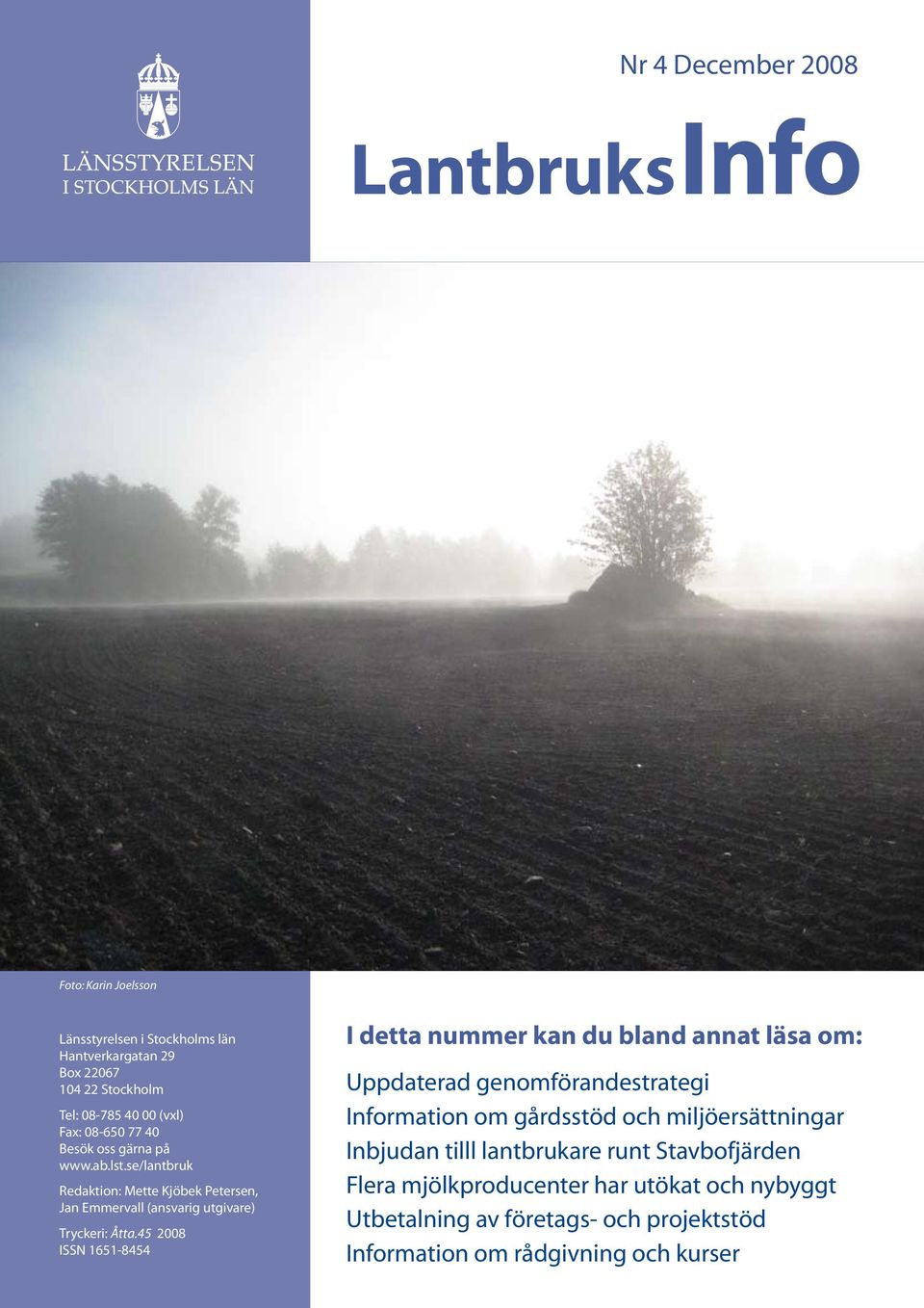 45 2008 ISSN 1651-8454 I detta nummer kan du bland annat läsa om: Uppdaterad genomförandestrategi Information om gårdsstöd och miljöersättningar Inbjudan