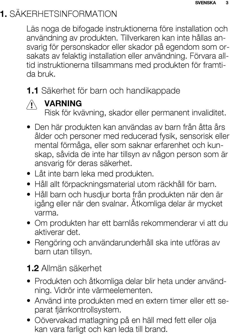 Förvara alltid instruktionerna tillsammans med produkten för framtida bruk. 1.1 Säkerhet för barn och handikappade Risk för kvävning, skador eller permanent invaliditet.