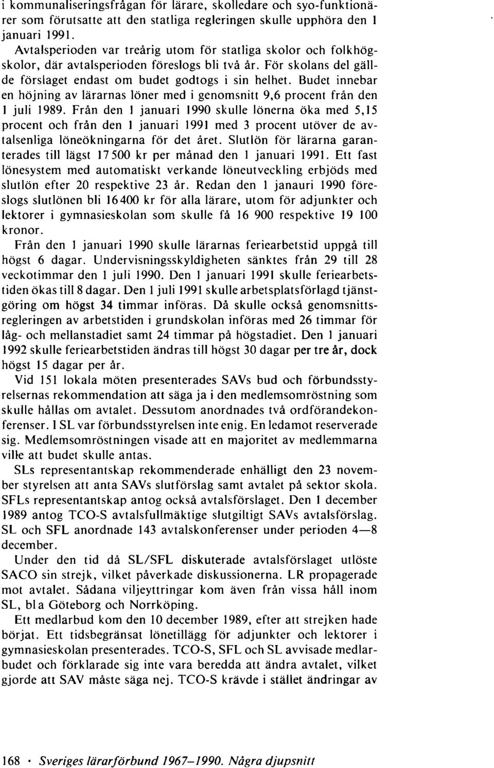 Budet innebar en höjning av lärarnas löner med i genomsnitt 9,6 procent från den 1 juli 1989.