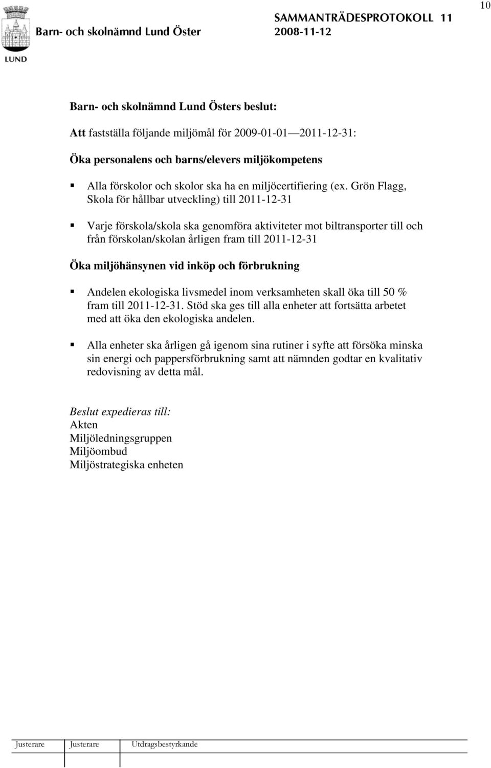 miljöhänsynen vid inköp och förbrukning Andelen ekologiska livsmedel inom verksamheten skall öka till 50 % fram till 2011-12-31.