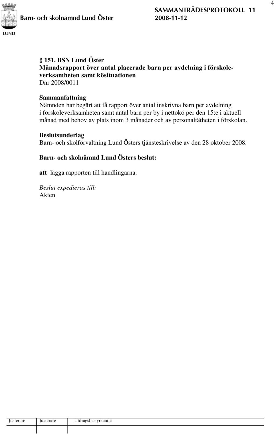 2008/0011 Nämnden har begärt att få rapport över antal inskrivna barn per avdelning i förskoleverksamheten samt antal