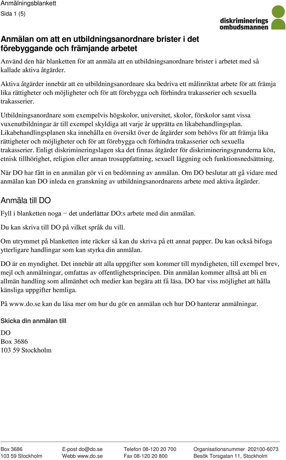 Aktiva åtgärder innebär att en utbildningsanordnare ska bedriva ett målinriktat arbete för att främja lika rättigheter och möjligheter och för att förebygga och förhindra trakasserier och sexuella