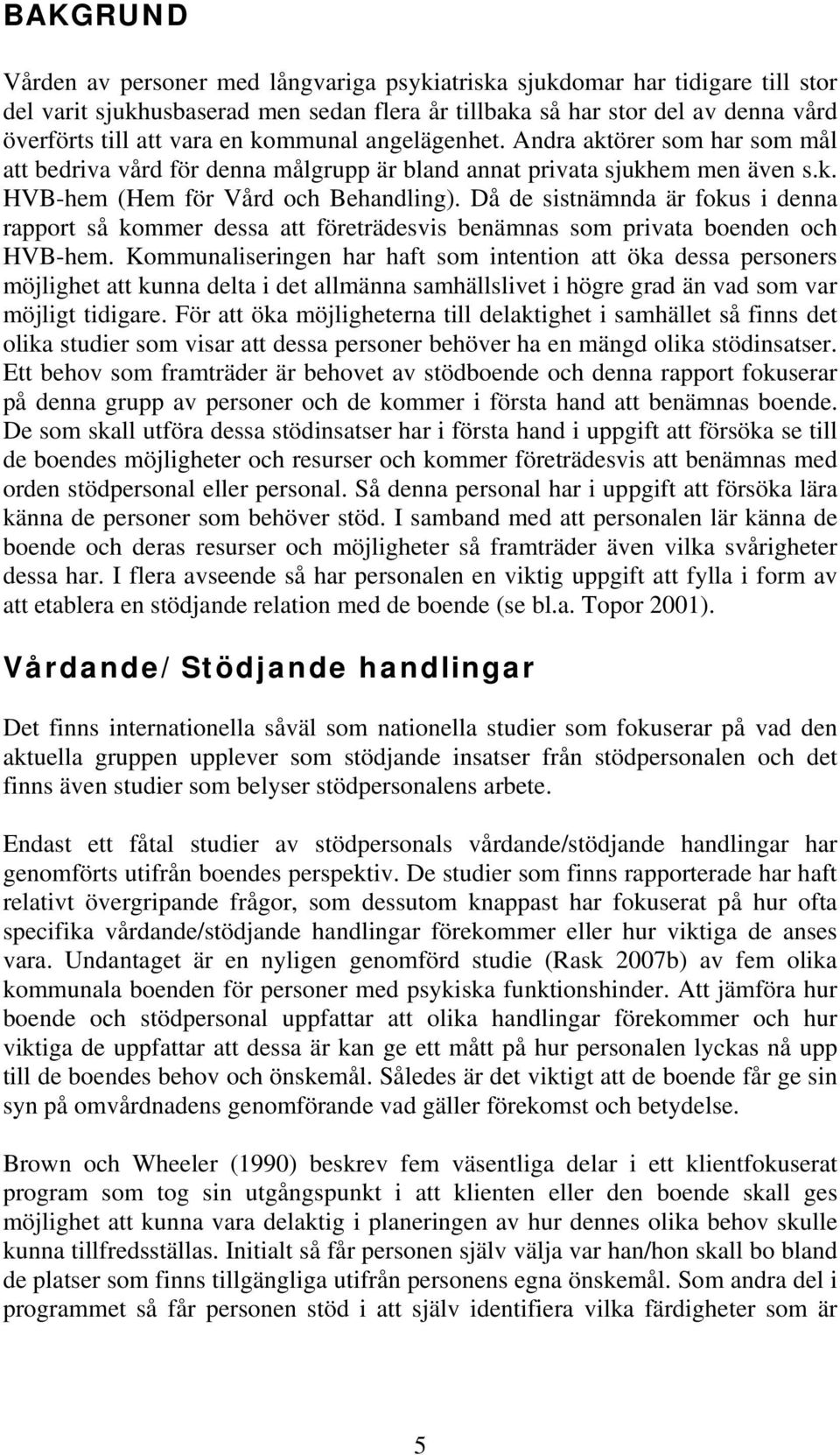 Då de sistnämnda är fokus i denna rapport så kommer dessa att företrädesvis benämnas som privata boenden och HVB-hem.