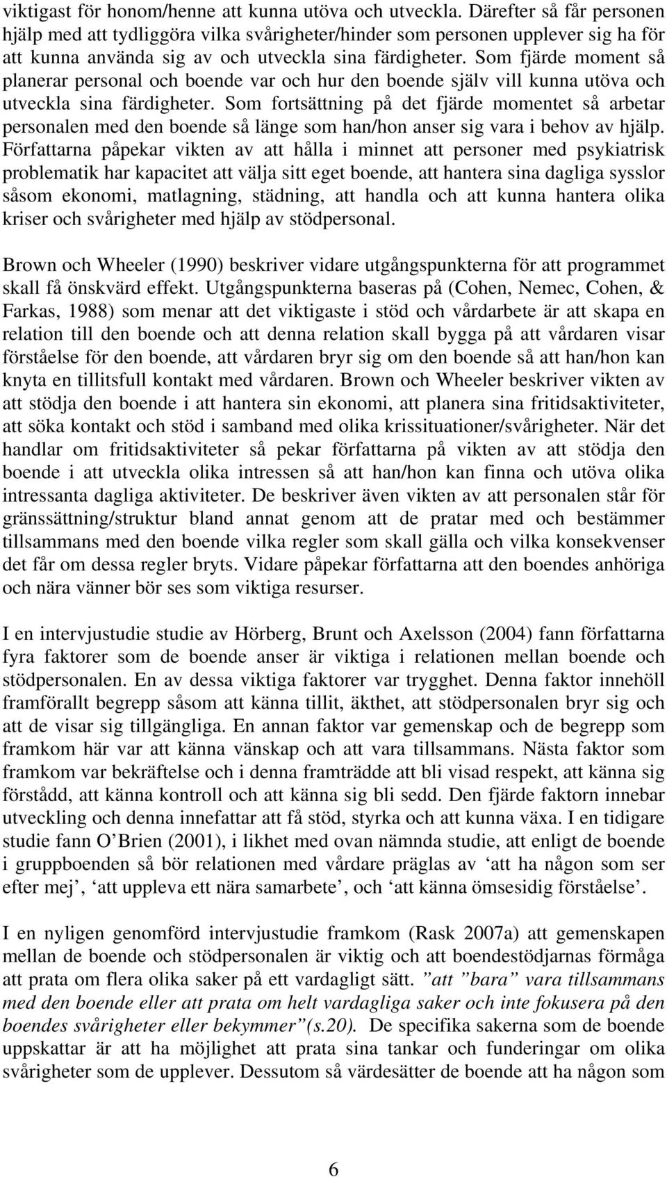 Som fjärde moment så planerar personal och boende var och hur den boende själv vill kunna utöva och utveckla sina färdigheter.