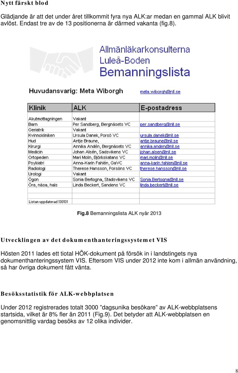 dokumenthanteringssystem VIS. Eftersom VIS under 2012 inte kom i allmän användning, så har övriga dokument fått vänta.