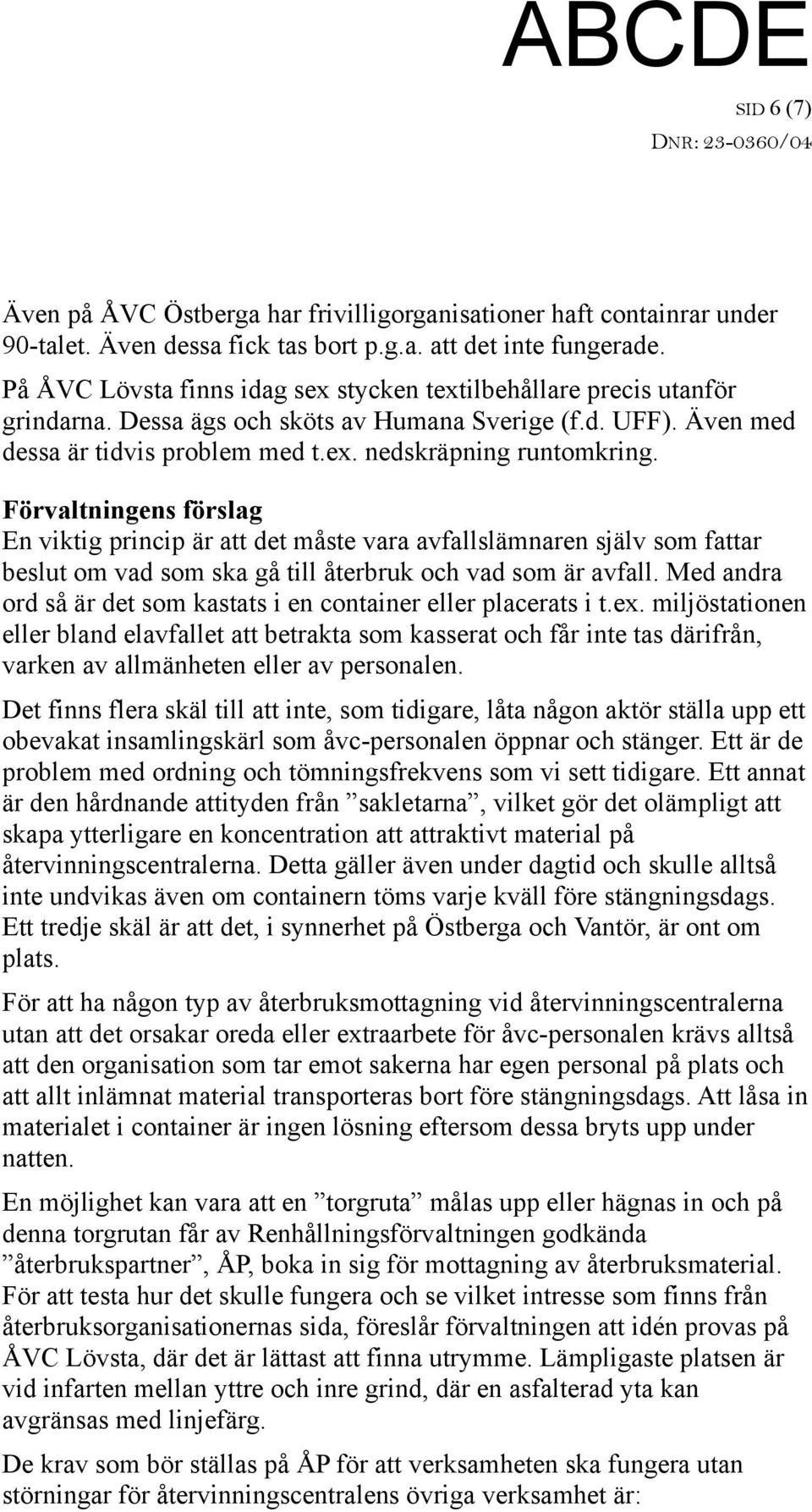 Förvaltningens förslag En viktig princip är att det måste vara avfallslämnaren själv som fattar beslut om vad som ska gå till återbruk och vad som är avfall.