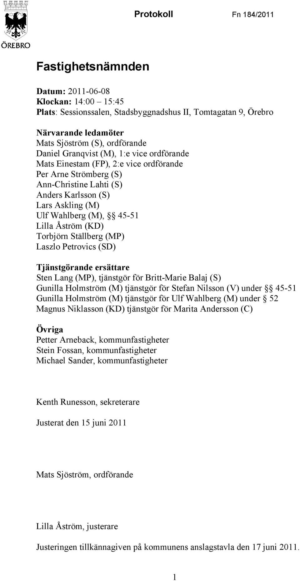 Åström (KD) Torbjörn Ställberg (MP) Laszlo Petrovics (SD) Tjänstgörande ersättare Sten Lang (MP), tjänstgör för Britt-Marie Balaj (S) Gunilla Holmström (M) tjänstgör för Stefan Nilsson (V) under