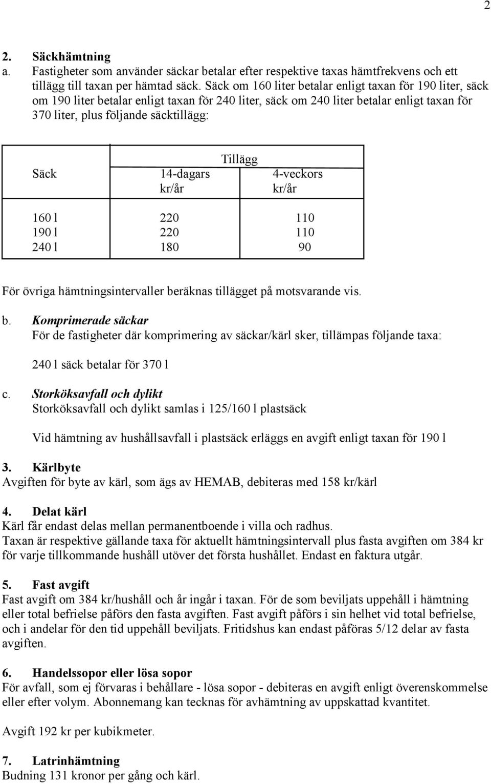 Säck 14-dagars 4-veckors kr/år kr/år 160 l 220 110 190 l 220 110 240 l 180 90 För övriga hämtningsintervaller be