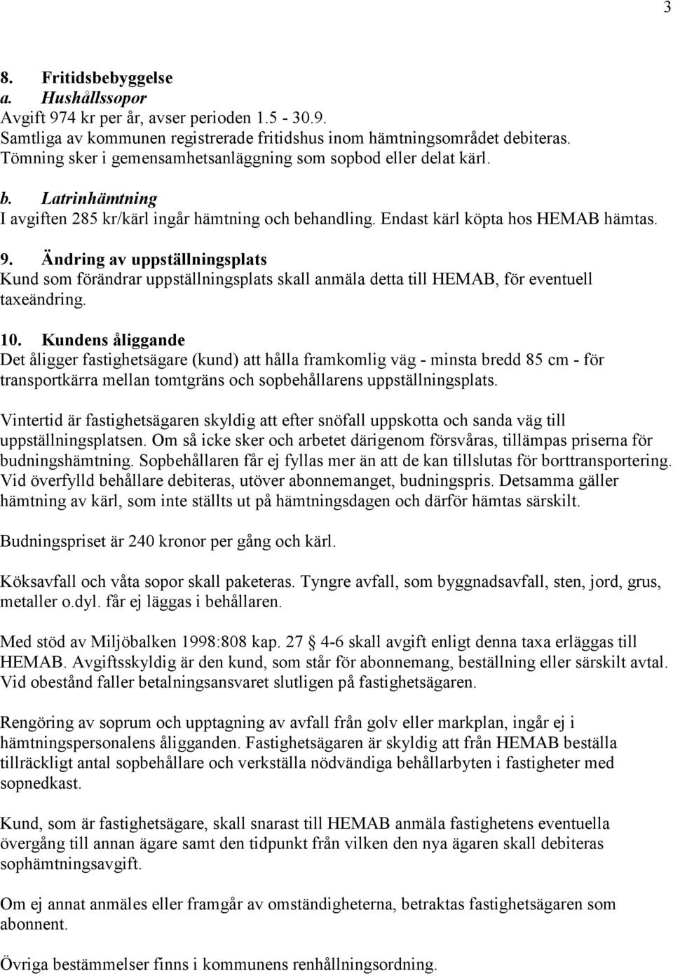 Ändring av uppställningsplats Kund som förändrar uppställningsplats skall anmäla detta till HEMAB, för eventuell taxeändring. 10.