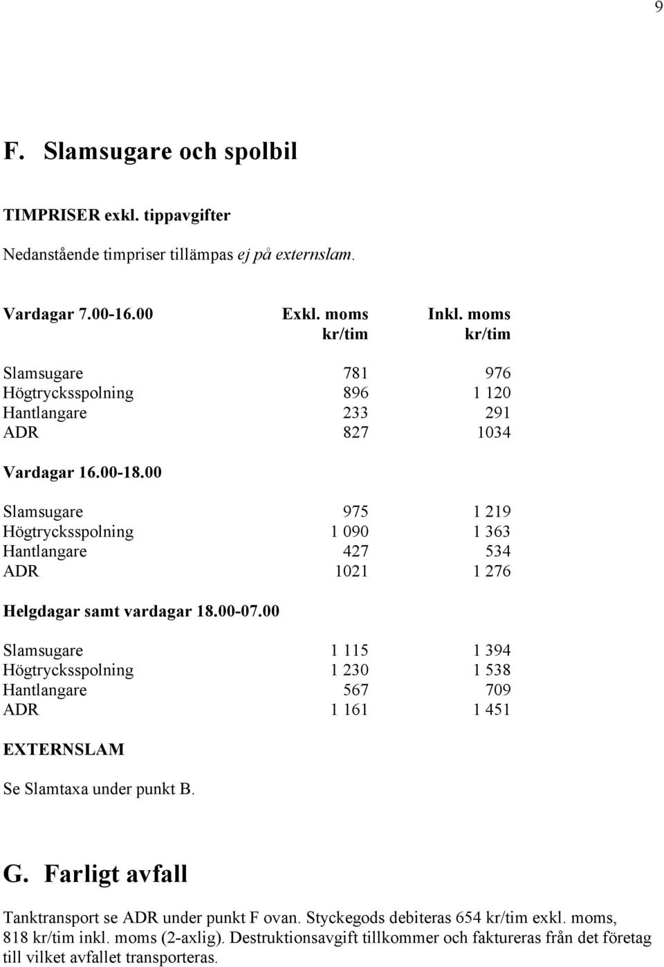 00 Slamsugare 975 1 219 Högtrycksspolning 1 090 1 363 Hantlangare 427 534 ADR 1021 1 276 Helgdagar samt vardagar 18.00-07.