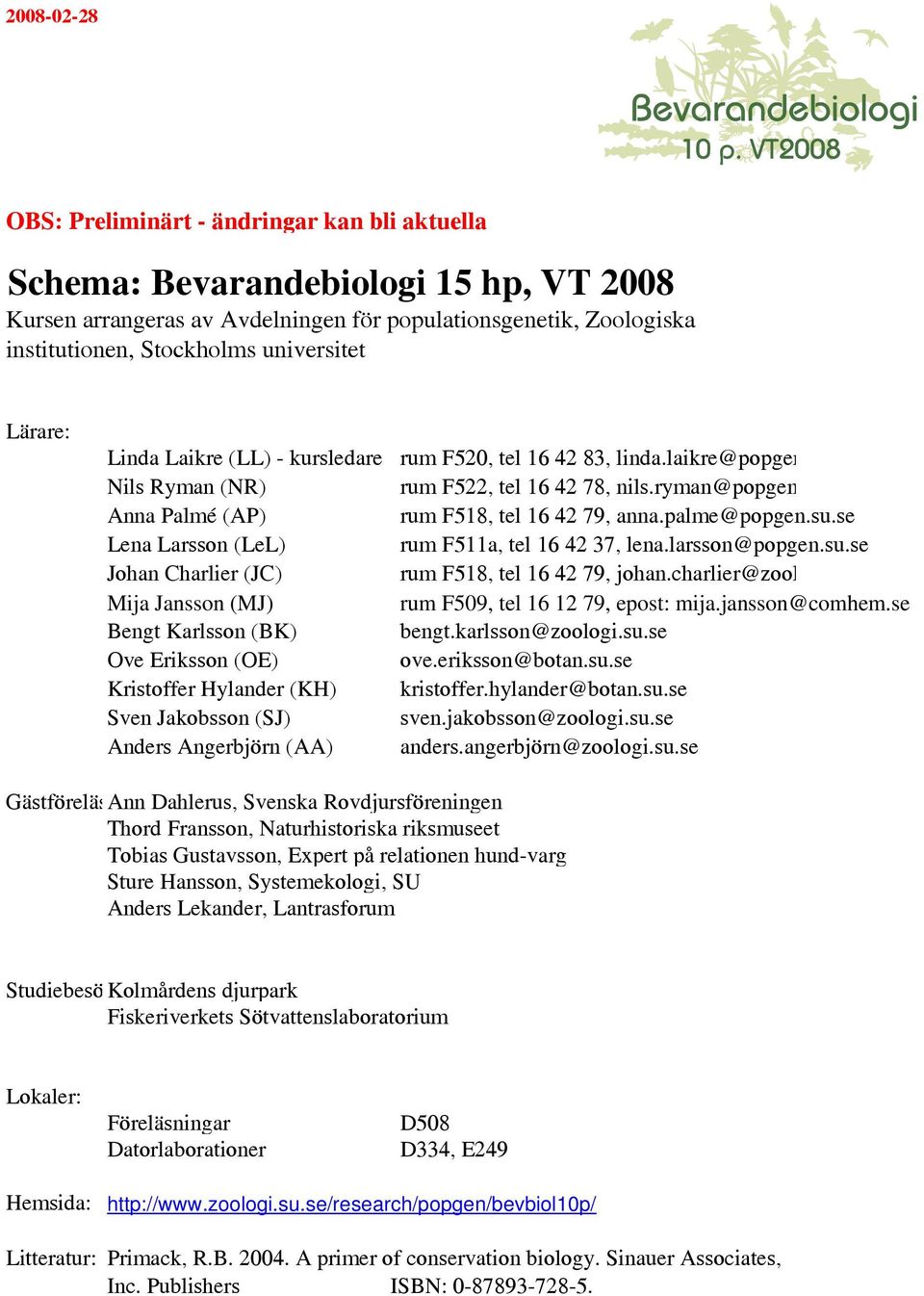 (KH) Sven Jakobsson (SJ) Anders Angerbjörn (AA) rum F520, tel 16 42 83, linda.laikre@popgen rum F522, tel 16 42 78, nils.ryman@popgen rum F518, tel 16 42 79, anna.palme@popgen.su.