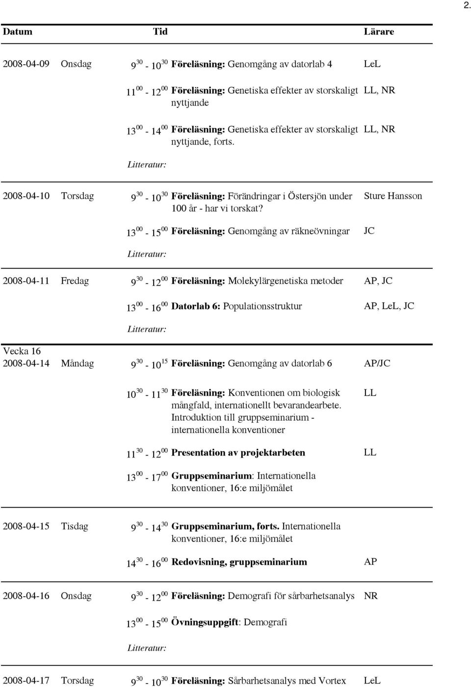 Sture Hansson 13 00-15 00 Föreläsning: Genomgång av räkneövningar JC 2008-04-11 Fredag 9 30-12 00 Föreläsning: Molekylärgenetiska metoder AP, JC 13 00-16 00 Datorlab 6: Populationsstruktur AP, LeL,