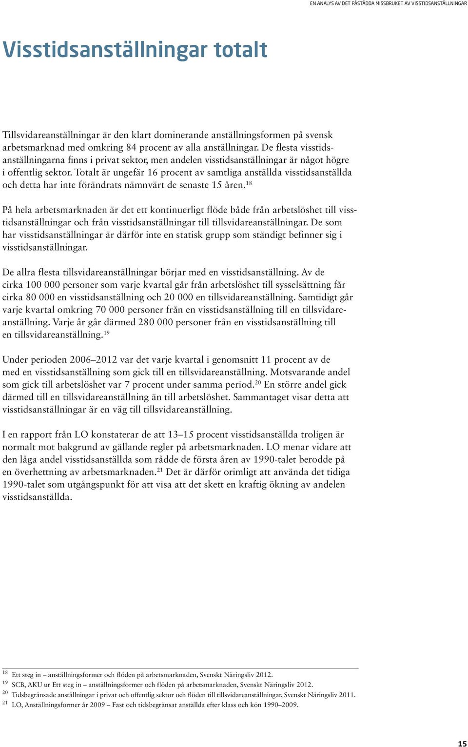 Totalt är ungefär 16 procent av samtliga anställda visstidsanställda och detta har inte förändrats nämnvärt de senaste 15 åren.