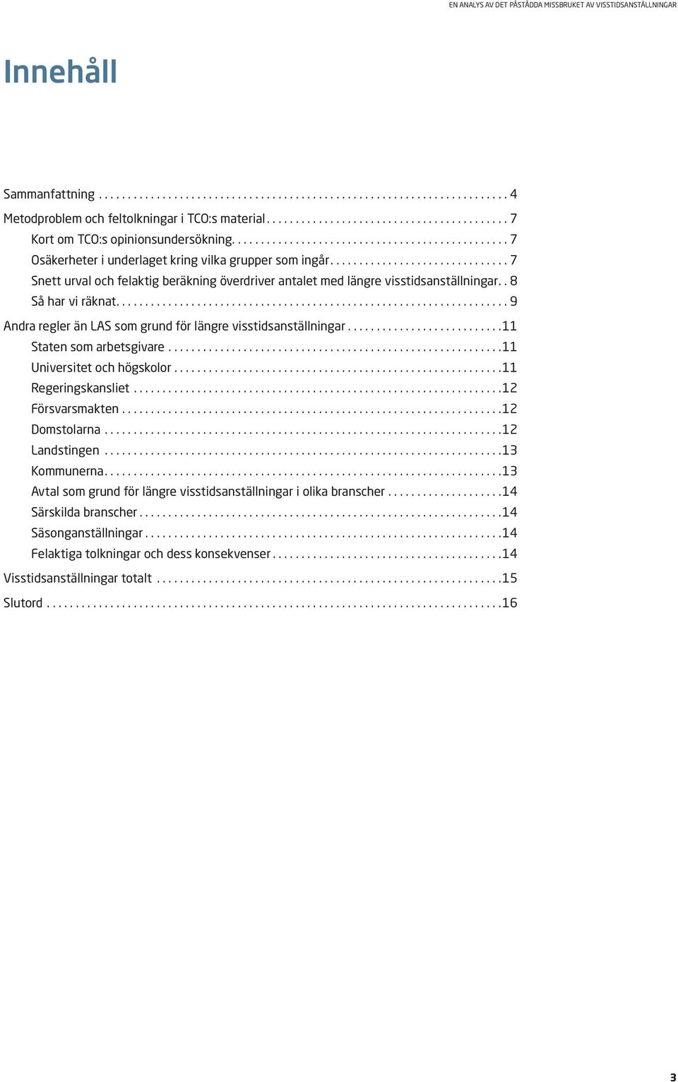 .. 11 Staten som arbetsgivare... 11 Universitet och högskolor.........................................................11 Regeringskansliet... 12 Försvarsmakten... 12 Domstolarna... 12 Landstingen.