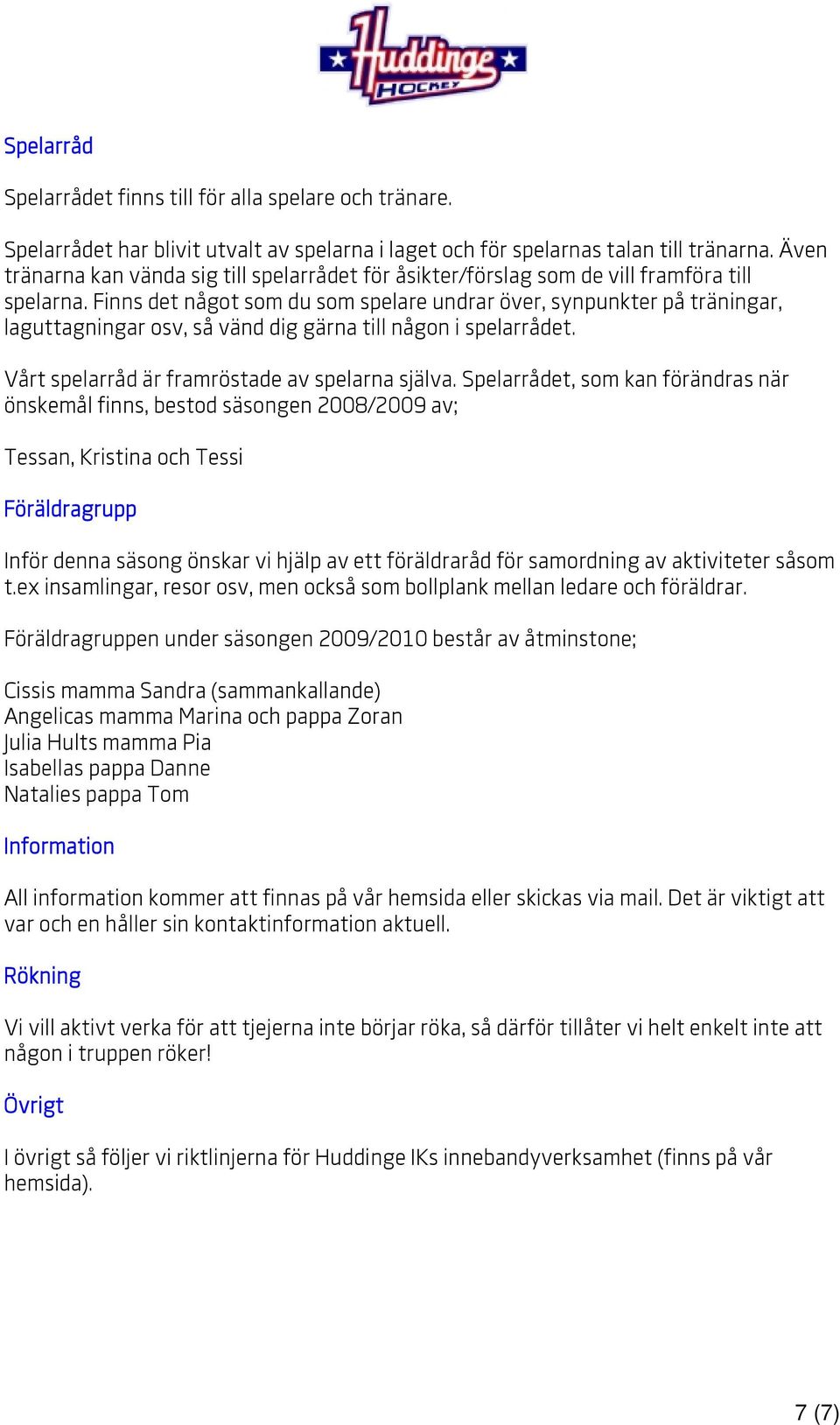 Finns det något som du som spelare undrar över, synpunkter på träningar, laguttagningar osv, så vänd dig gärna till någon i spelarrådet. Vårt spelarråd är framröstade av spelarna själva.