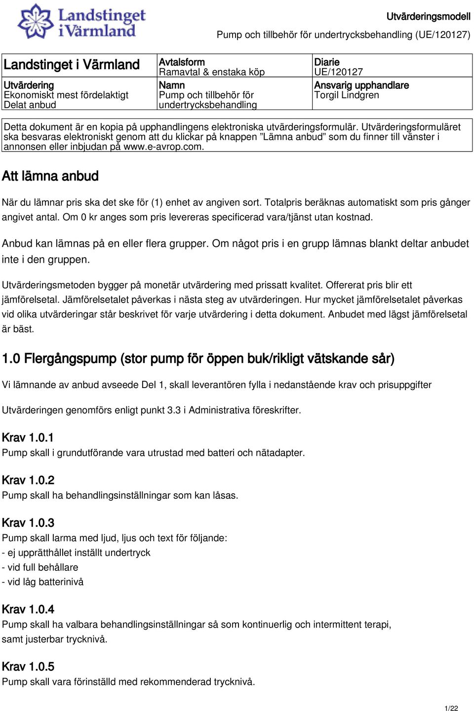 Utvärderingsformuläret ska besvaras elektroniskt genom att du klickar på knappen Lämna anbud som du finner till vänster i annonsen eller inbjudan på www.e-avrop.com.