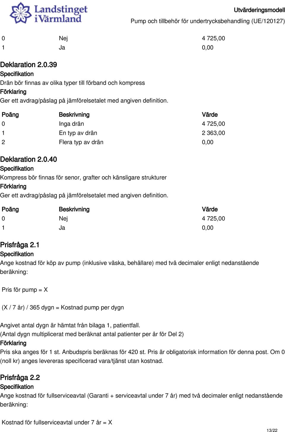 hämtat från bilaga 1, patientfall. (Antal dygn multiplicerat med beräknat antal patienter per år för Del 2) Pris ska anges för 1 st. Anbudspris beräknas för 420 st.