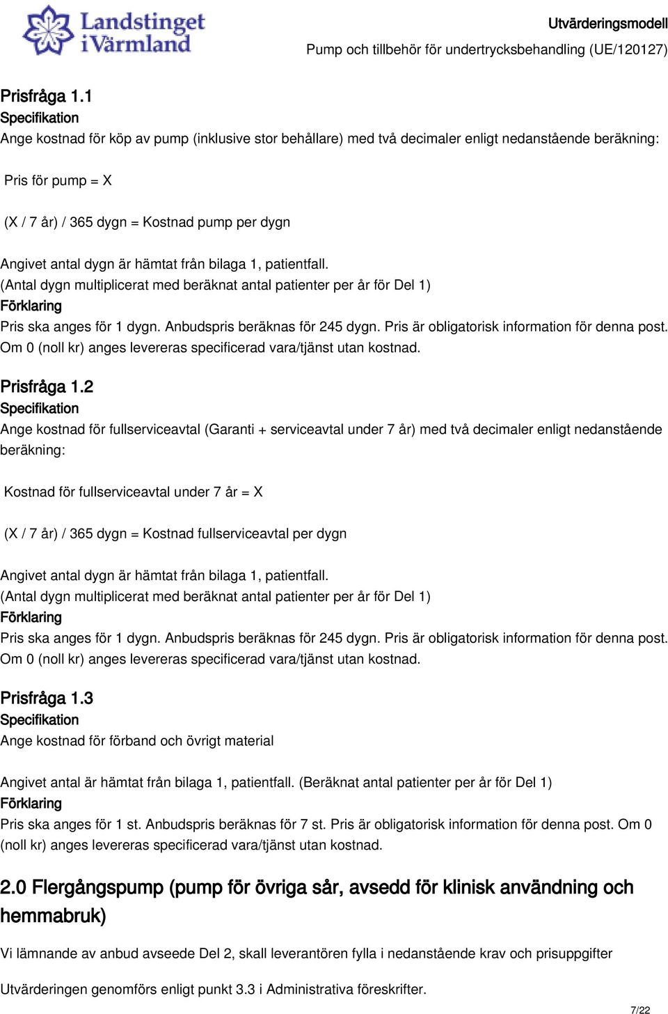 från bilaga 1, patientfall. (Antal dygn multiplicerat med beräknat antal patienter per år för Del 1) Pris ska anges för 1 dygn. Anbudspris beräknas för 245 dygn.