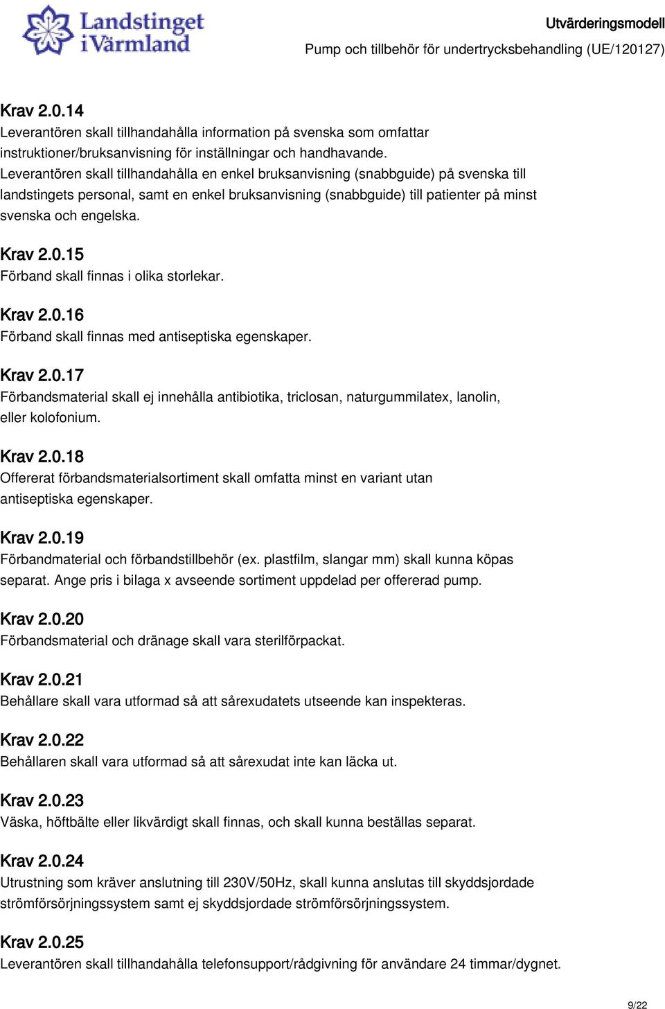 Krav 2.0.15 Förband skall finnas i olika storlekar. Krav 2.0.16 Förband skall finnas med antiseptiska egenskaper. Krav 2.0.17 Förbandsmaterial skall ej innehålla antibiotika, triclosan, naturgummilatex, lanolin, eller kolofonium.