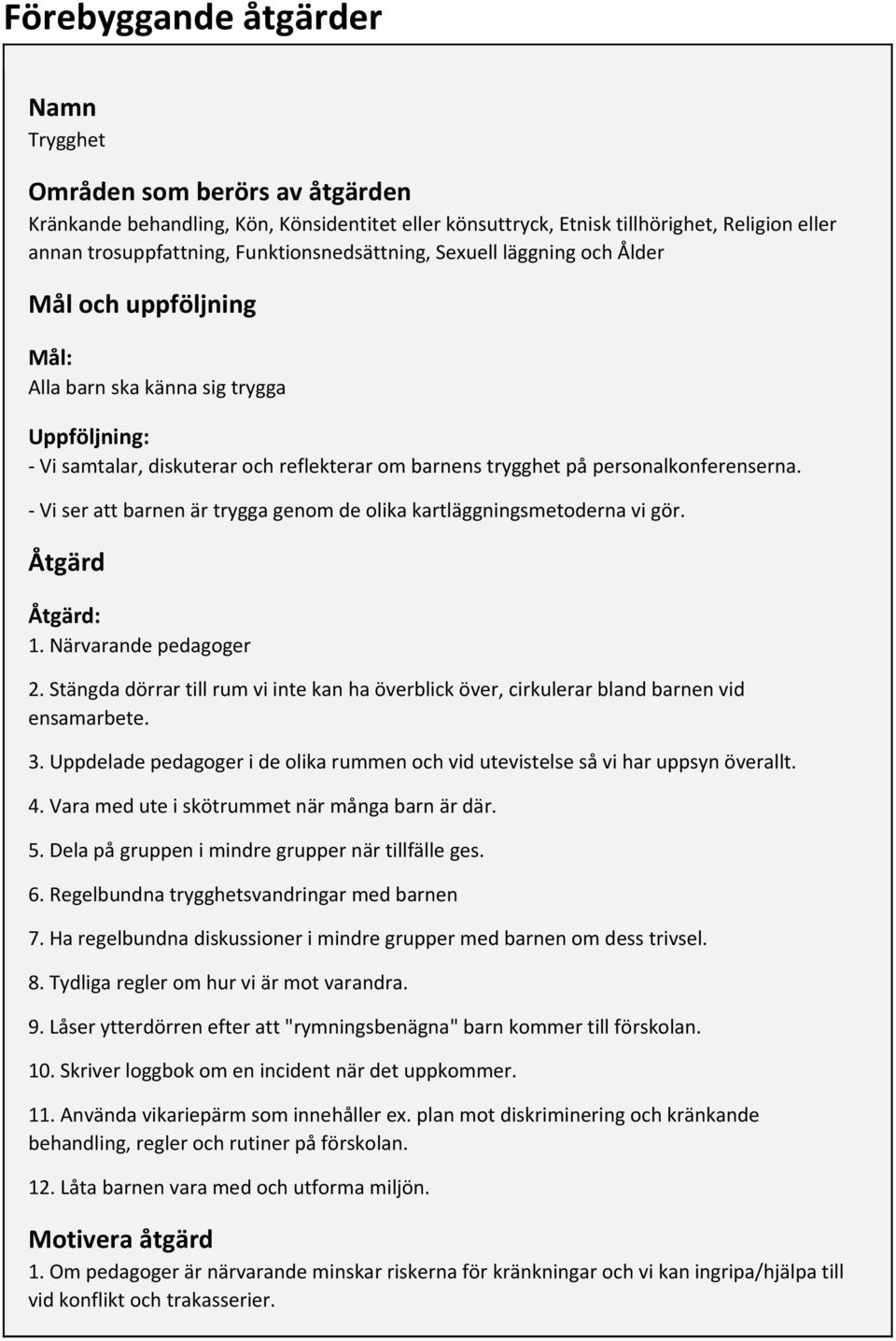 Vi ser att barnen är trygga genom de olika kartläggningsmetoderna vi gör. Åtgärd Åtgärd: 1. Närvarande pedagoger 2.