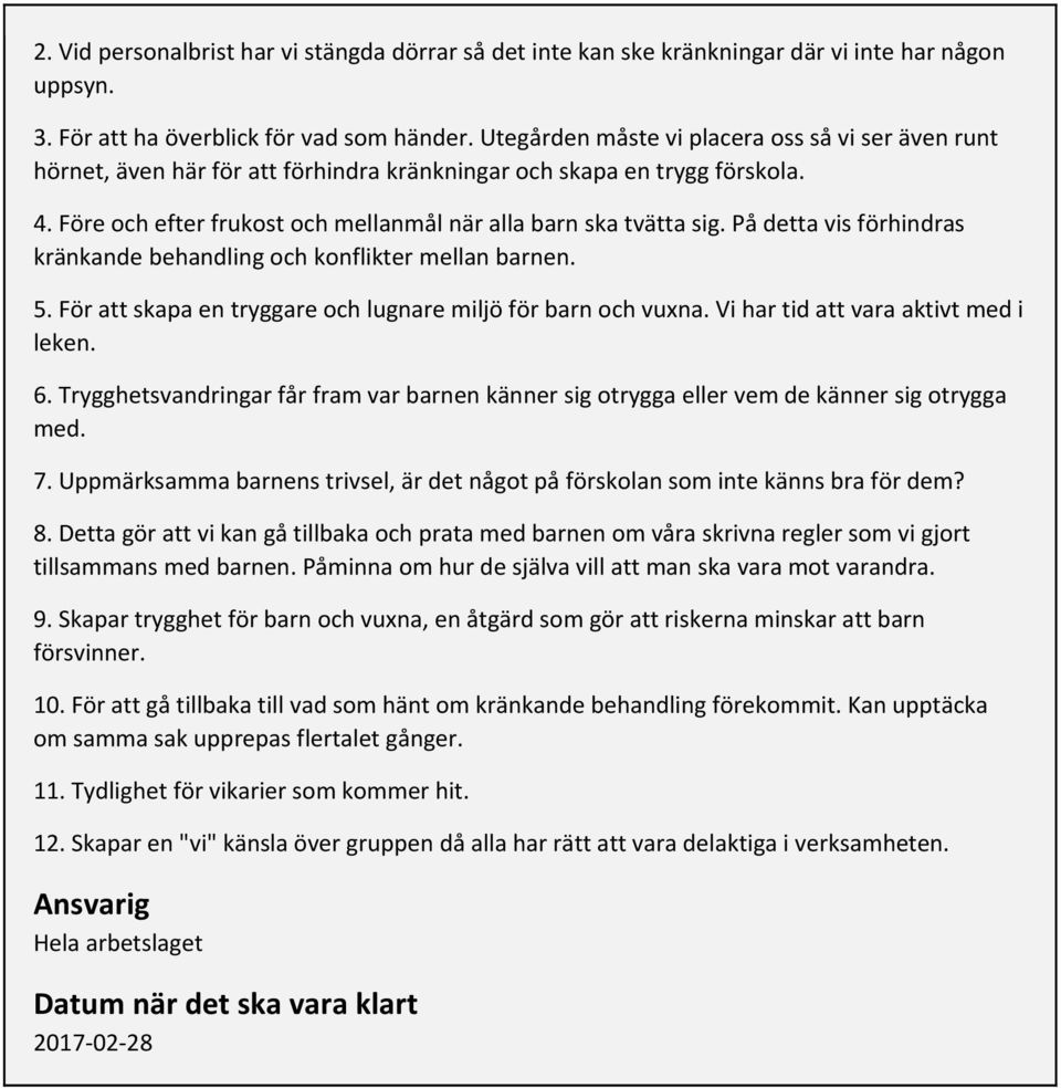 På detta vis förhindras kränkande behandling och konflikter mellan barnen. 5. För att skapa en tryggare och lugnare miljö för barn och vuxna. Vi har tid att vara aktivt med i leken. 6.