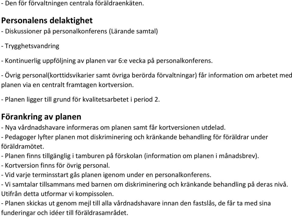 Övrig personal(korttidsvikarier samt övriga berörda förvaltningar) får information om arbetet med planen via en centralt framtagen kortversion.