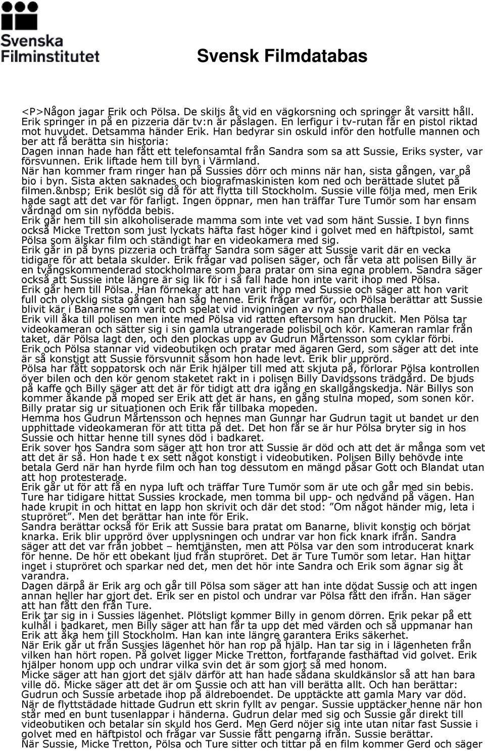 Han bedyrar sin oskuld inför den hotfulle mannen och ber att få berätta sin historia: Dagen innan hade han fått ett telefonsamtal från Sandra som sa att Sussie, Eriks syster, var försvunnen.