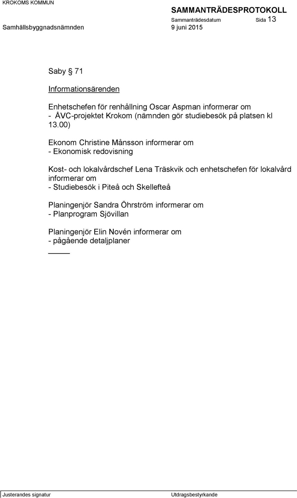 00) Ekonom Christine Månsson informerar om - Ekonomisk redovisning Kost- och lokalvårdschef Lena Träskvik och enhetschefen