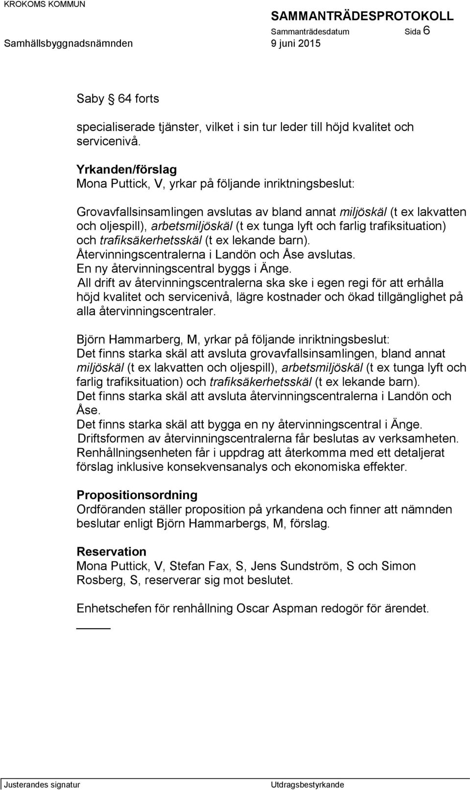 farlig trafiksituation) och trafiksäkerhetsskäl (t ex lekande barn). Återvinningscentralerna i Landön och Åse avslutas. En ny återvinningscentral byggs i Änge.