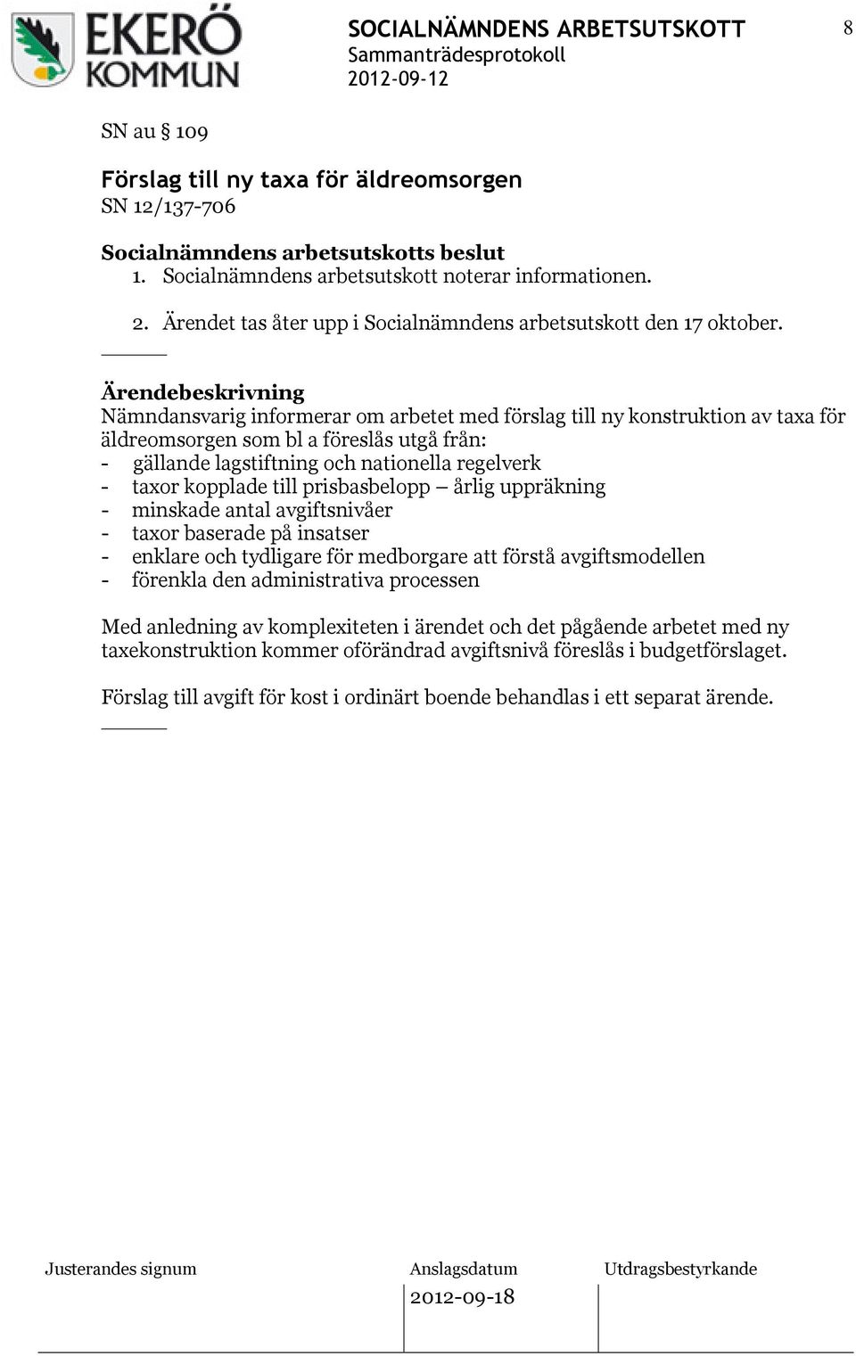 Nämndansvarig informerar om arbetet med förslag till ny konstruktion av taxa för äldreomsorgen som bl a föreslås utgå från: - gällande lagstiftning och nationella regelverk - taxor kopplade till