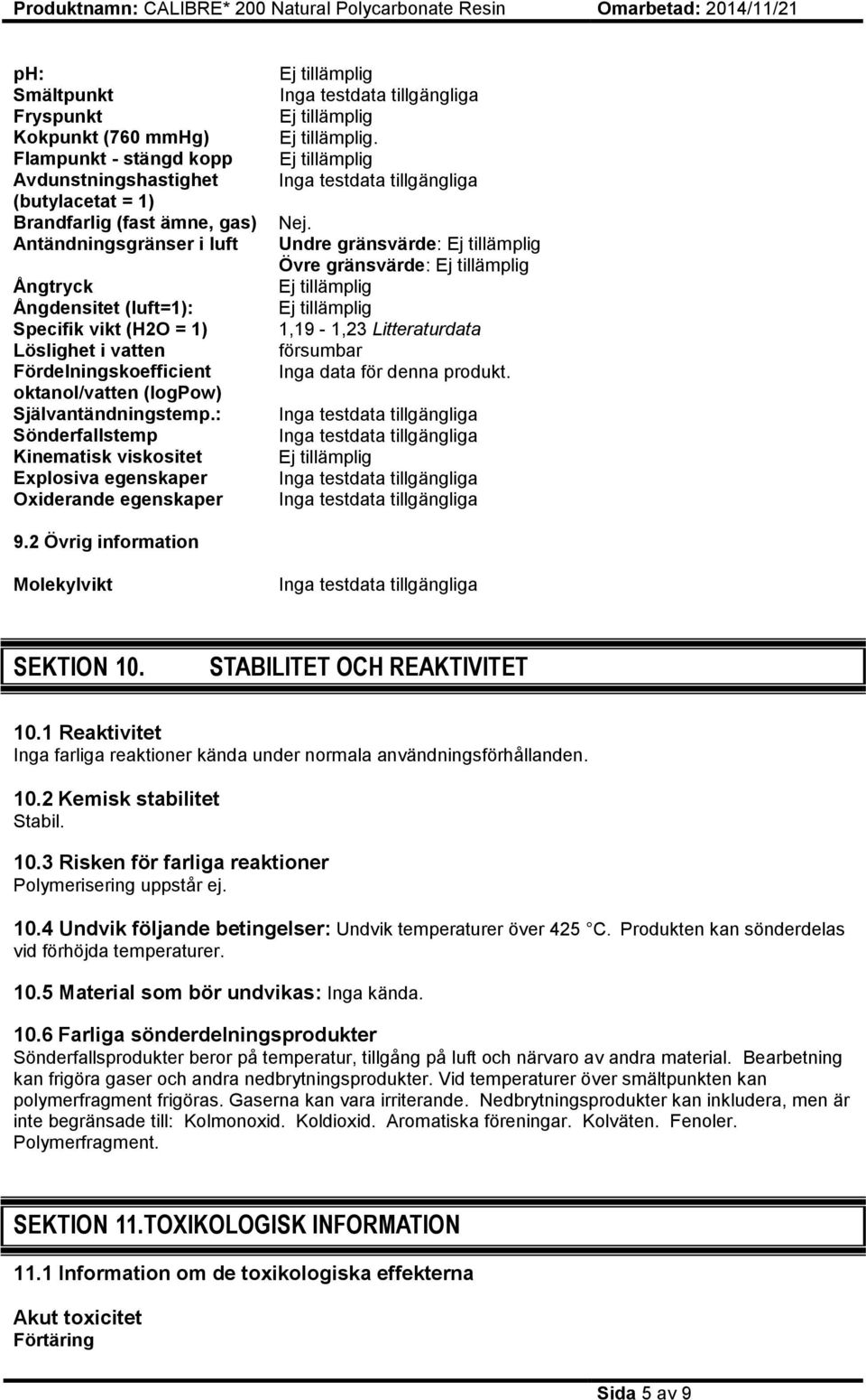 Undre gränsvärde: Övre gränsvärde: 1,19-1,23 Litteraturdata försumbar Inga data för denna produkt. 9.2 Övrig information Molekylvikt SEKTION 10. STABILITET OCH REAKTIVITET 10.