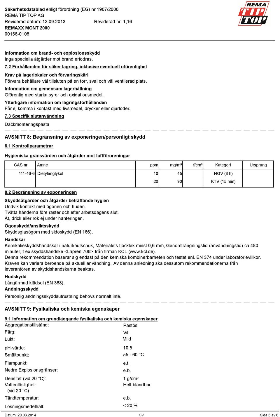 Information om gemensam lagerhållning Oförenlig med starka syror och oxidationsmedel. Ytterligare information om lagringsförhållanden Får ej komma i kontakt med livsmedel, drycker eller djurfoder. 7.