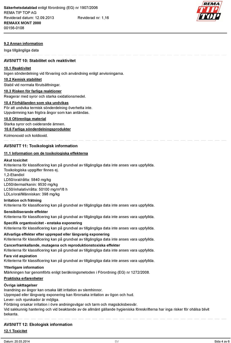 Uppvärmning kan frigöra ångor som kan antändas. 10.5 Oförenliga material Starka syror och oxiderande ämnen. 10.6 Farliga sönderdelningsprodukter Kolmonoxid och koldioxid.