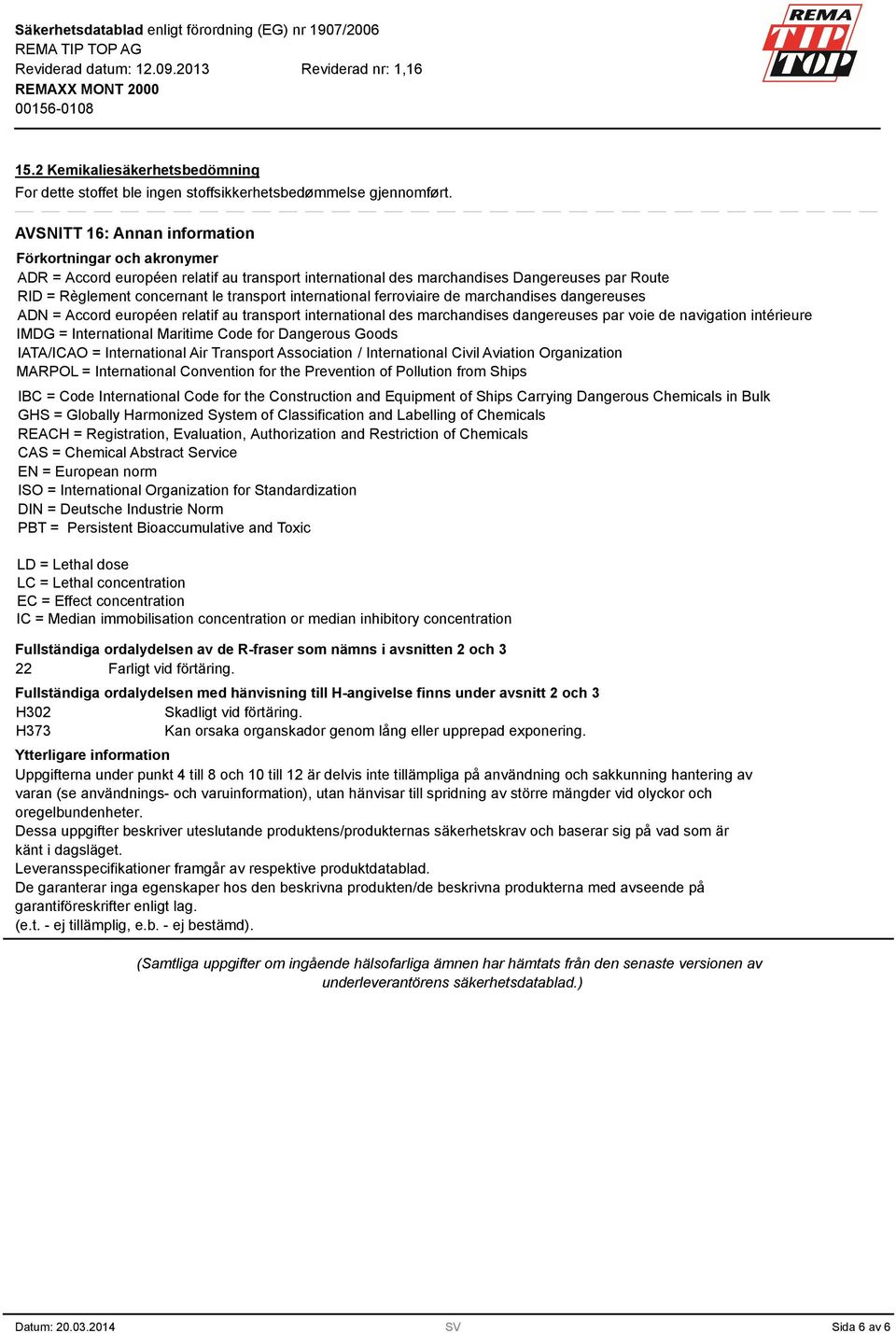 international ferroviaire de marchandises dangereuses ADN = Accord européen relatif au transport international des marchandises dangereuses par voie de navigation intérieure IMDG = International