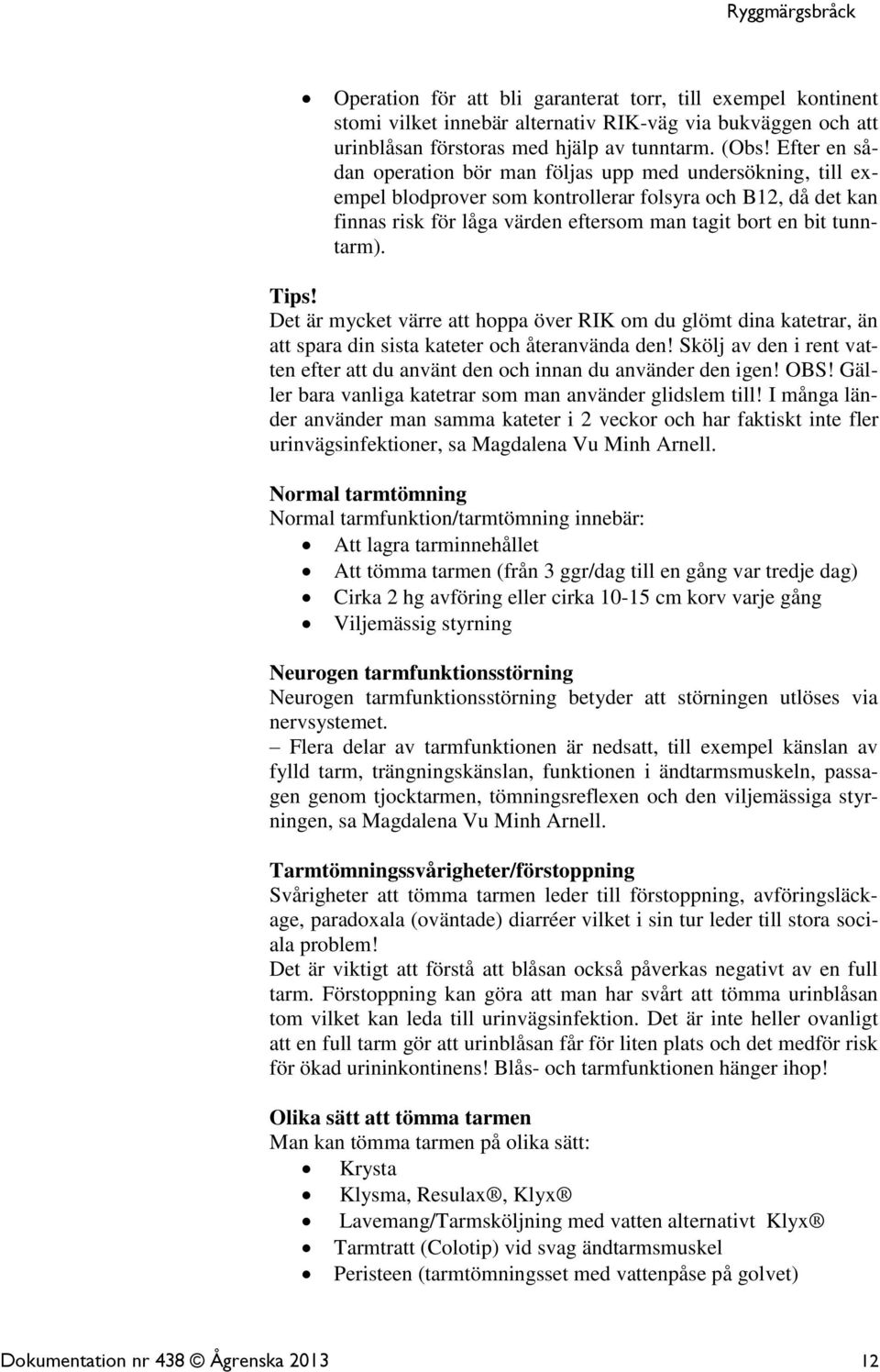 Tips! Det är mycket värre att hoppa över RIK om du glömt dina katetrar, än att spara din sista kateter och återanvända den!