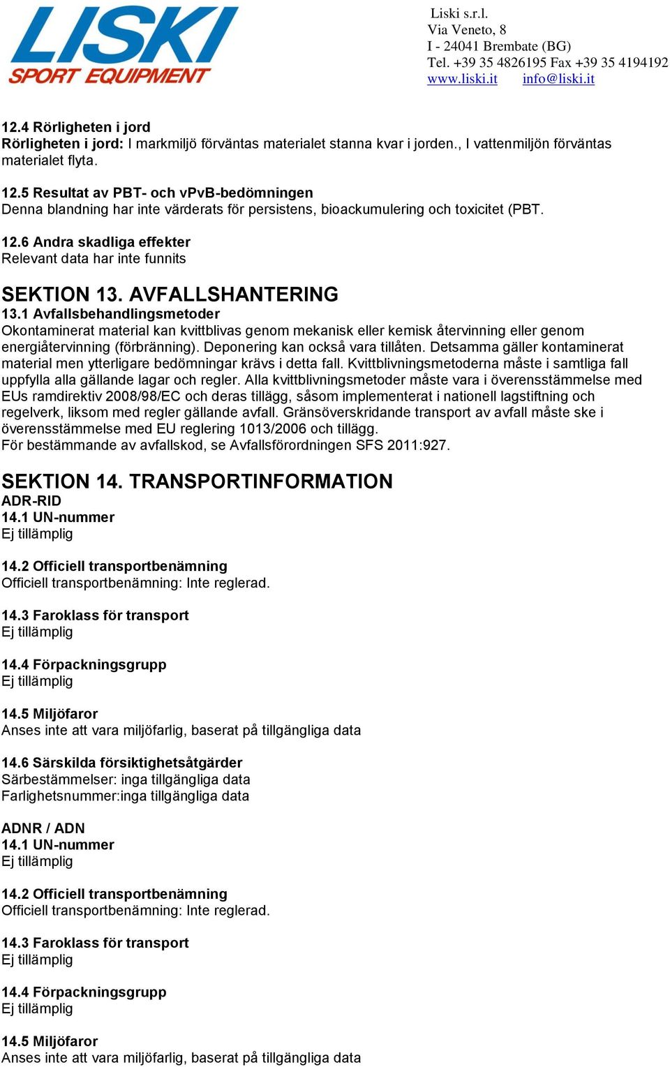 AVFALLSHANTERING 13.1 Avfallsbehandlingsmetoder Okontaminerat material kan kvittblivas genom mekanisk eller kemisk återvinning eller genom energiåtervinning (förbränning).