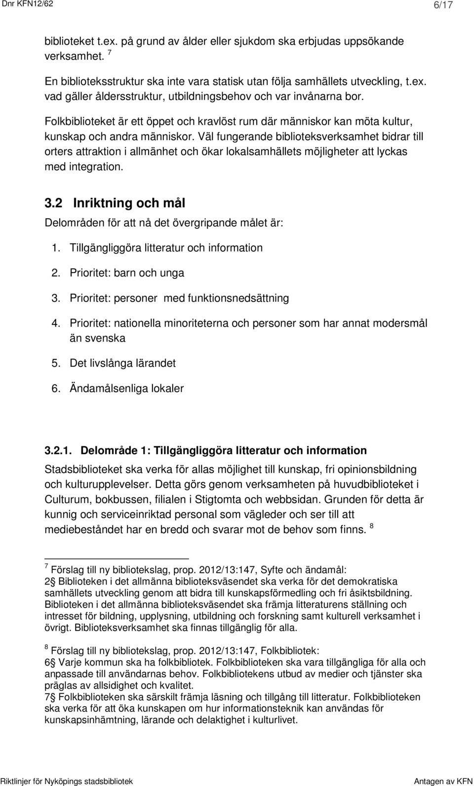 Väl fungerande biblioteksverksamhet bidrar till orters attraktion i allmänhet och ökar lokalsamhällets möjligheter att lyckas med integration. 3.