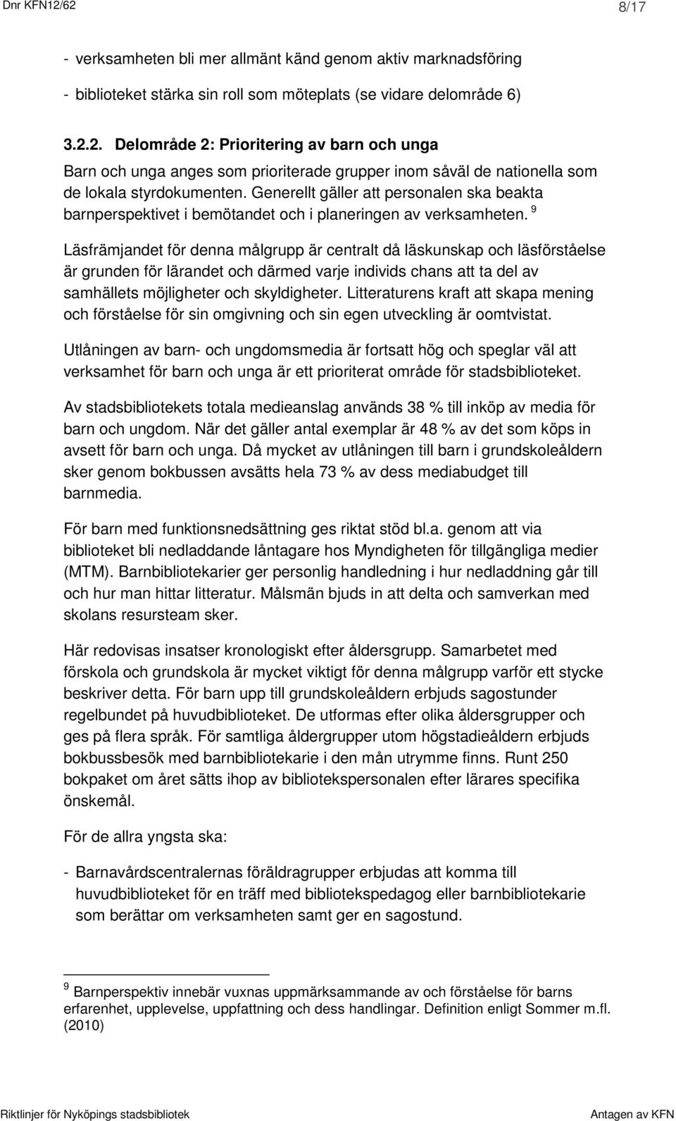 9 Läsfrämjandet för denna målgrupp är centralt då läskunskap och läsförståelse är grunden för lärandet och därmed varje individs chans att ta del av samhällets möjligheter och skyldigheter.