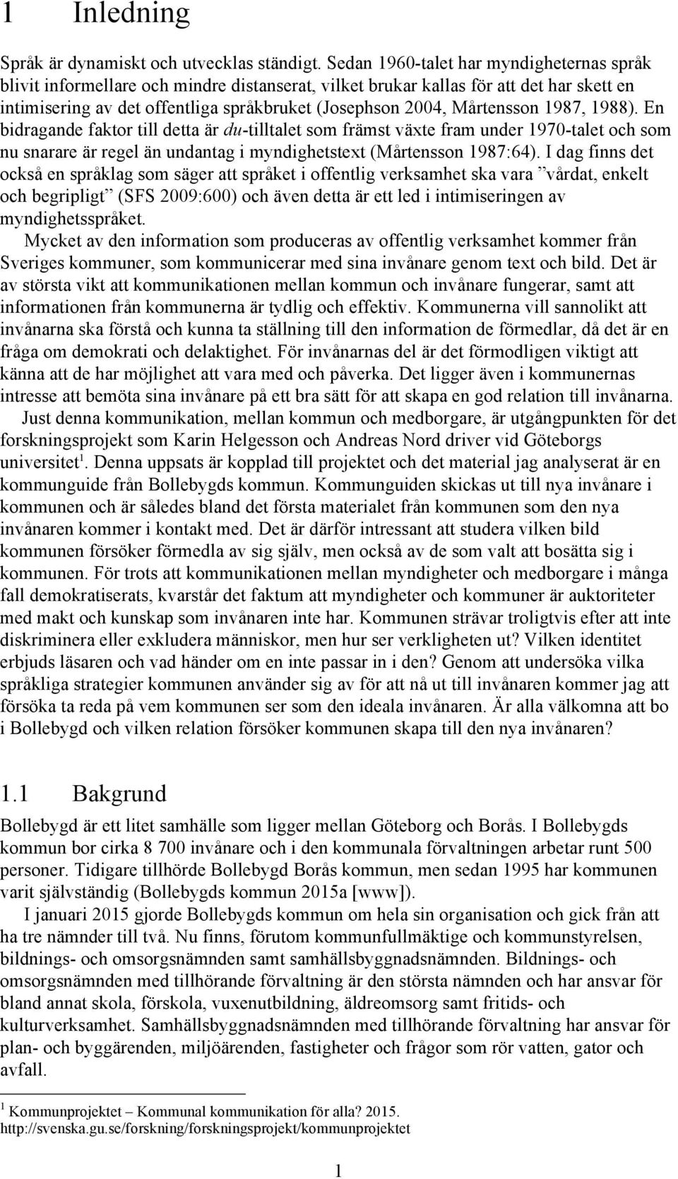 Mårtensson 1987, 1988). En bidragande faktor till detta är du-tilltalet som främst växte fram under 1970-talet och som nu snarare är regel än undantag i myndighetstext (Mårtensson 1987:64).