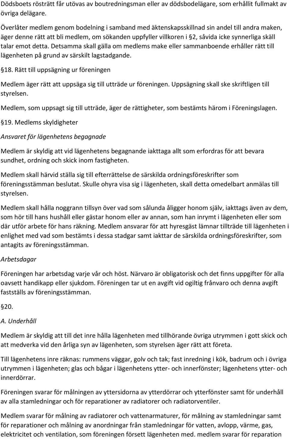 emot detta. Detsamma skall gälla om medlems make eller sammanboende erhåller rätt till lägenheten på grund av särskilt lagstadgande. 18.