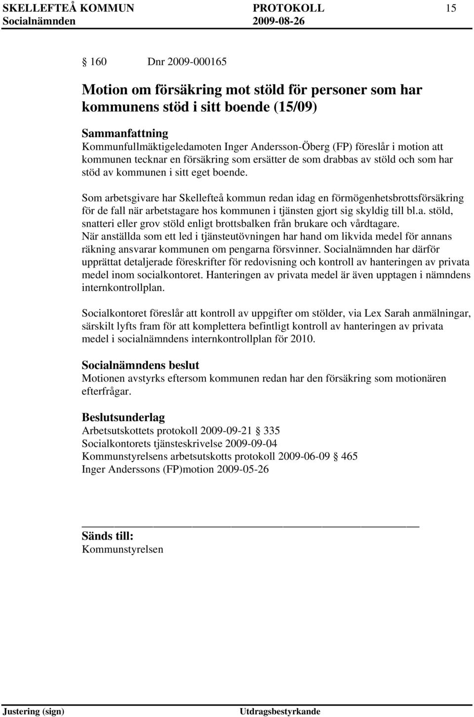 Som arbetsgivare har Skellefteå kommun redan idag en förmögenhetsbrottsförsäkring för de fall när arbetstagare hos kommunen i tjänsten gjort sig skyldig till bl.a. stöld, snatteri eller grov stöld enligt brottsbalken från brukare och vårdtagare.