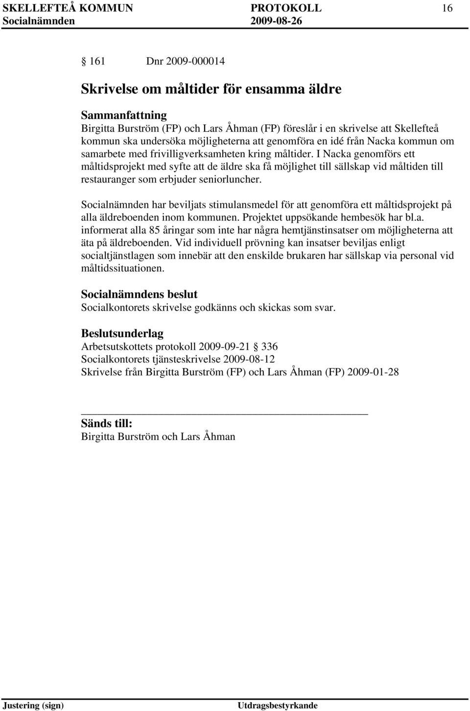 I Nacka genomförs ett måltidsprojekt med syfte att de äldre ska få möjlighet till sällskap vid måltiden till restauranger som erbjuder seniorluncher.