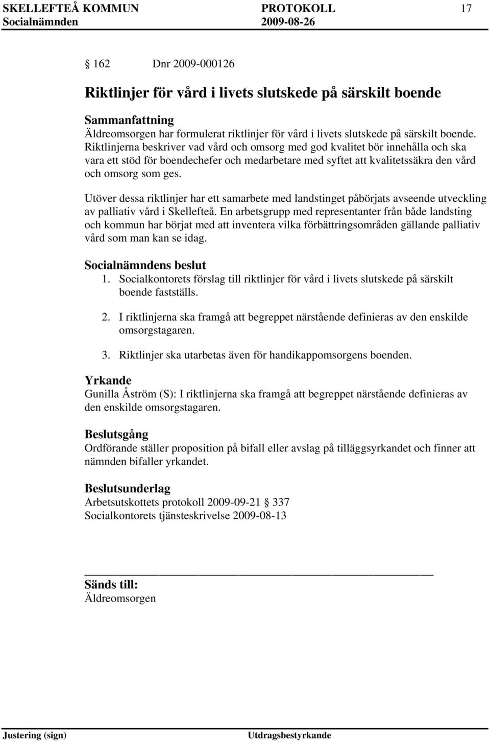 Riktlinjerna beskriver vad vård och omsorg med god kvalitet bör innehålla och ska vara ett stöd för boendechefer och medarbetare med syftet att kvalitetssäkra den vård och omsorg som ges.