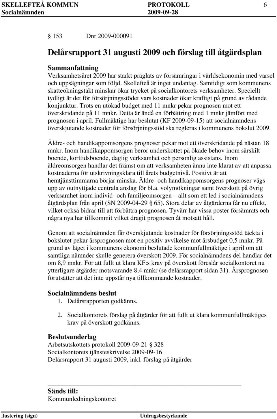 Speciellt tydligt är det för försörjningsstödet vars kostnader ökar kraftigt på grund av rådande konjunktur. Trots en utökad budget med 11 mnkr pekar prognosen mot ett överskridande på 11 mnkr.